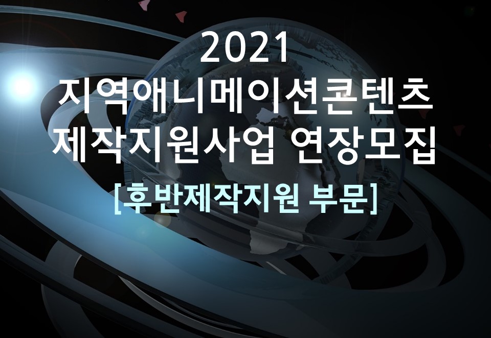 2021 지역애니메이션콘텐츠 제작지원사업 연장모집 (후반제작지원 부문) 